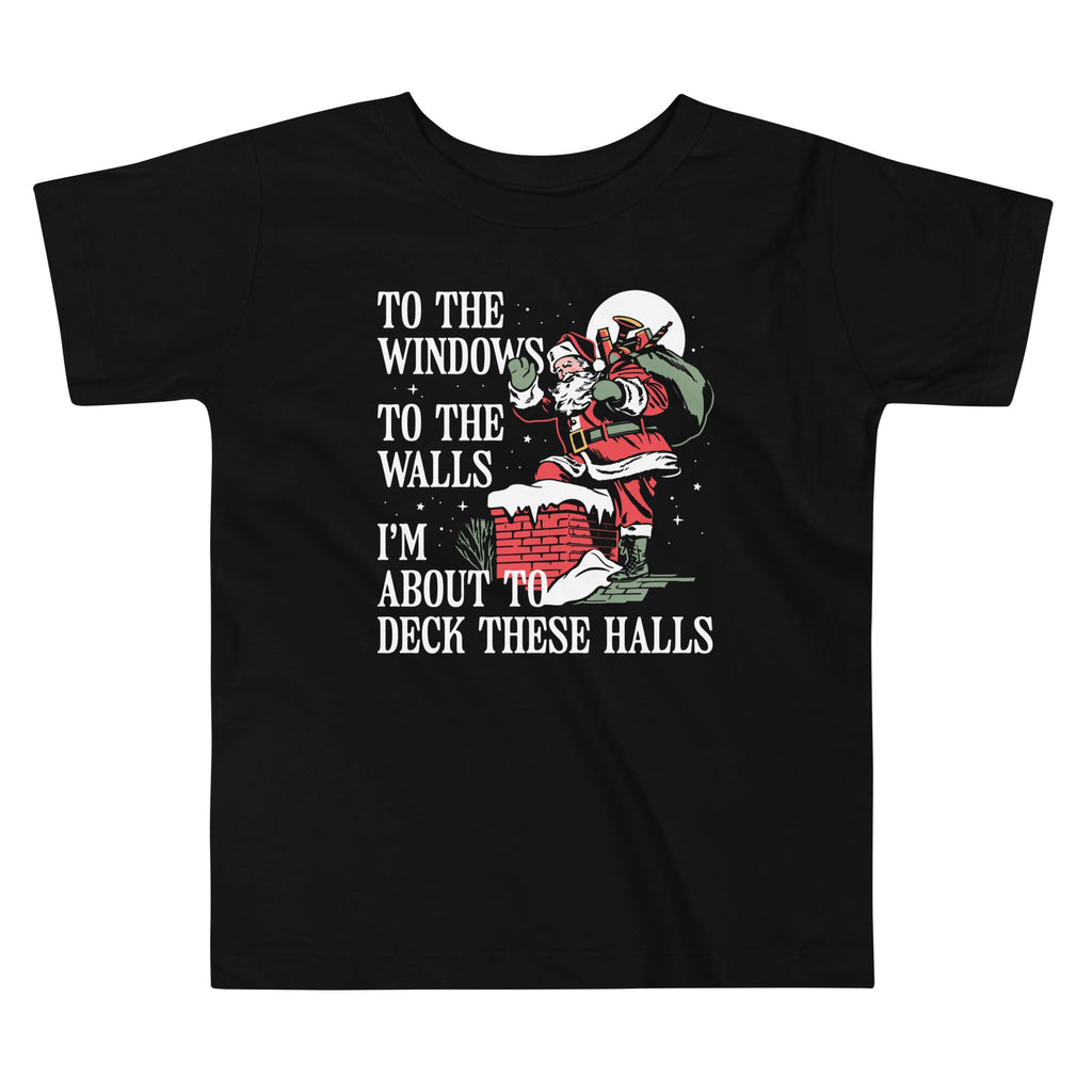 To The Windows To The Walls I'm About To Deck These Halls Kid's Toddler Tee