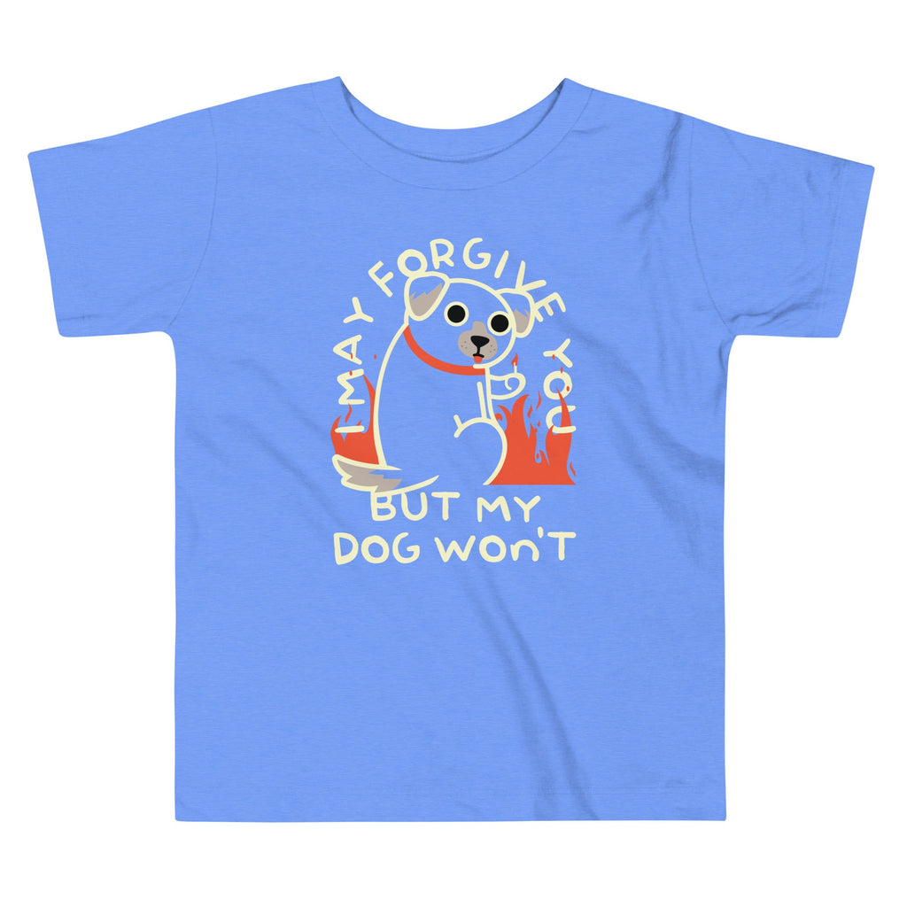 I May Forgive You But My Dog Won't Kid's Toddler Tee