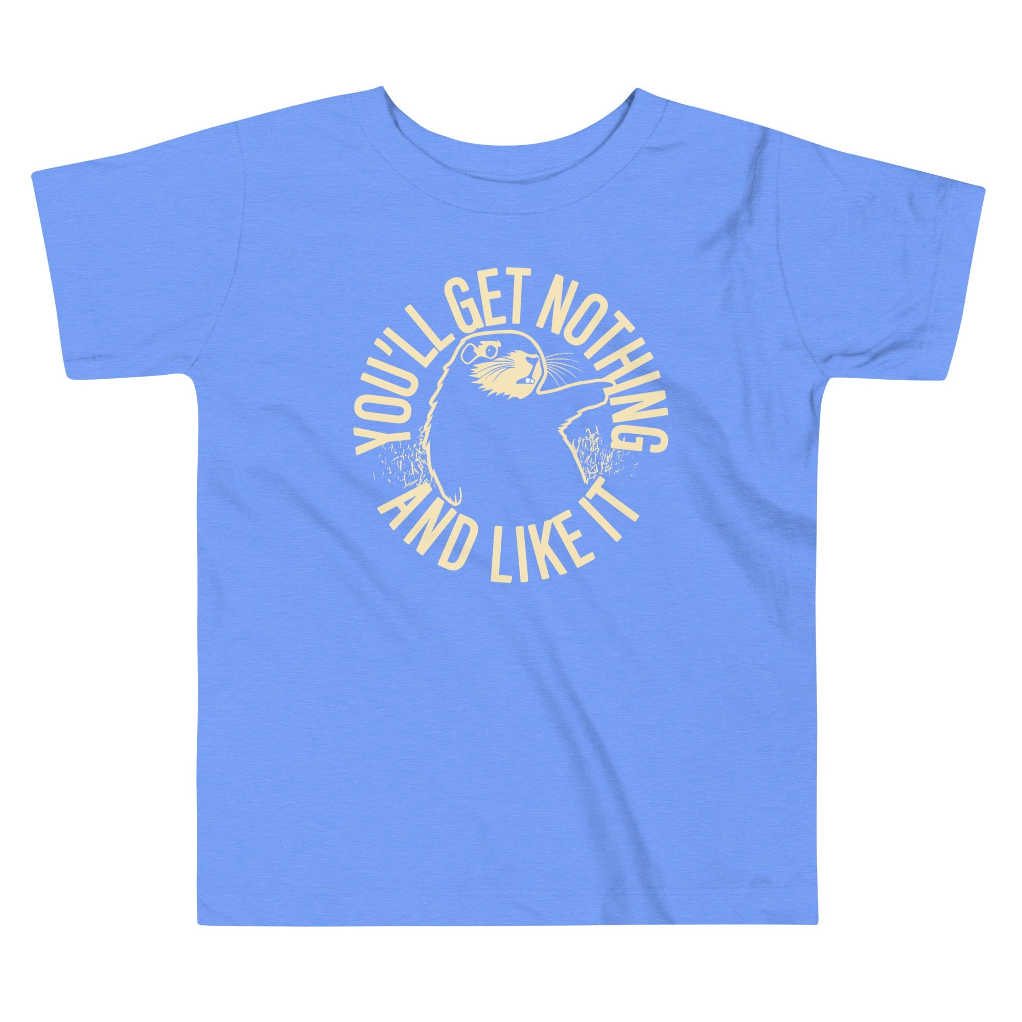 You'll Get Nothing And Like It Kid's Toddler Tee