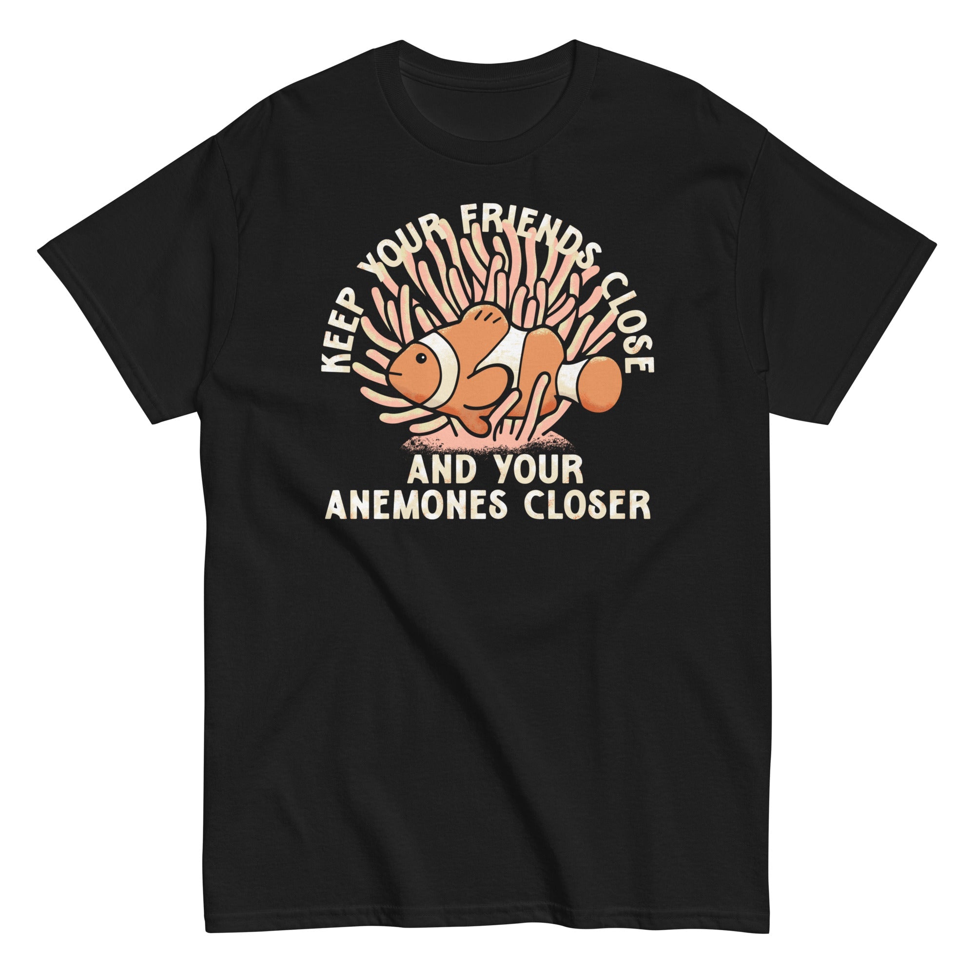 Keep Your Friends Close And Your Anemones Closer Men's Classic Tee