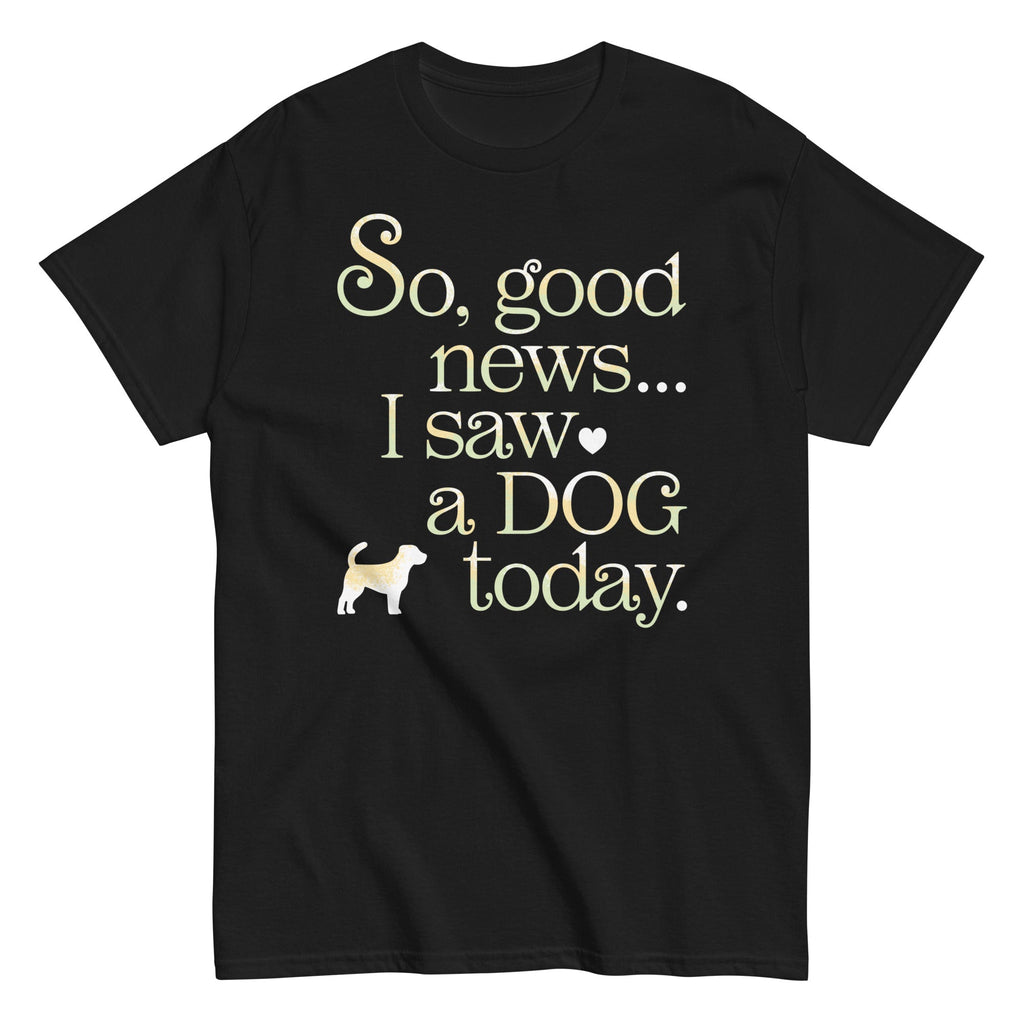 So Good News I Saw A Dog Today Men's Classic Tee