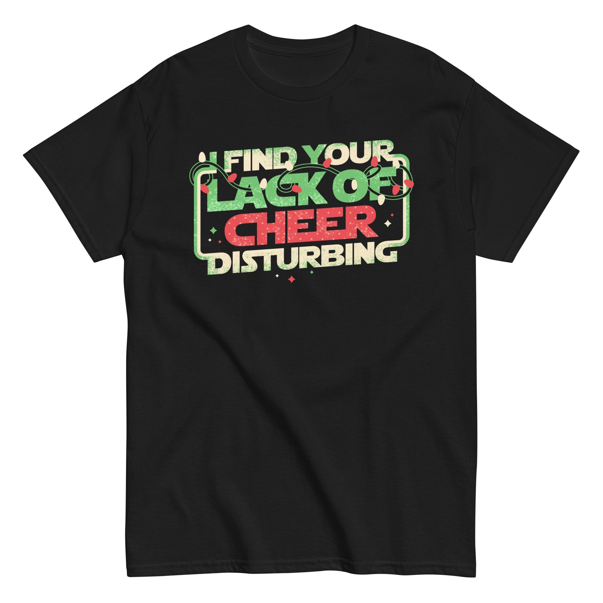 I Find Your Lack Of Cheer Disturbing Men's Classic Tee