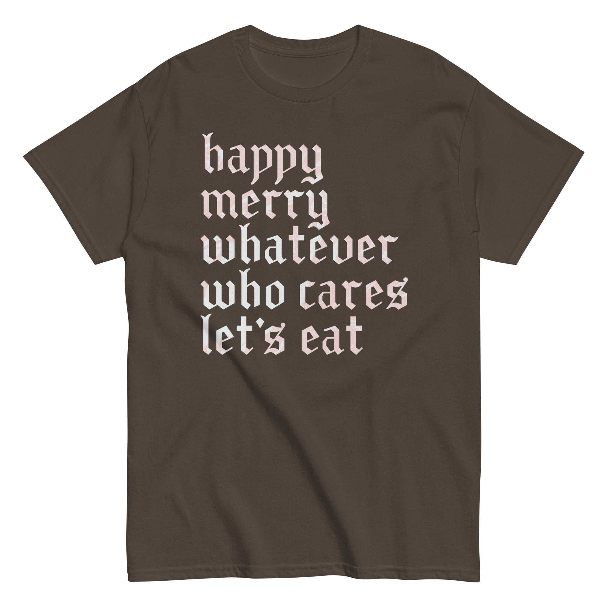 Happy Merry Whatever Who Cares Let's Eat Men's Classic Tee