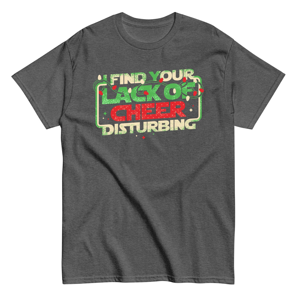 I Find Your Lack Of Cheer Disturbing Men's Classic Tee