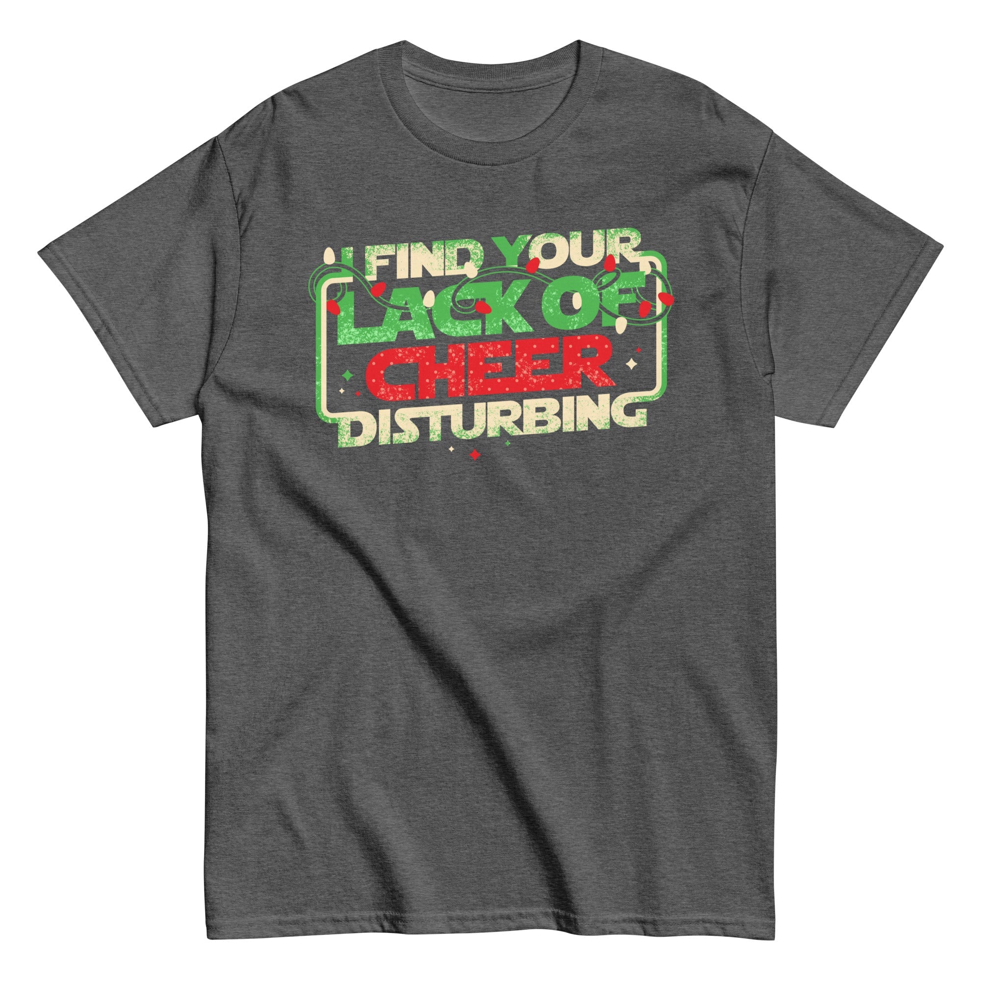 I Find Your Lack Of Cheer Disturbing Men's Classic Tee
