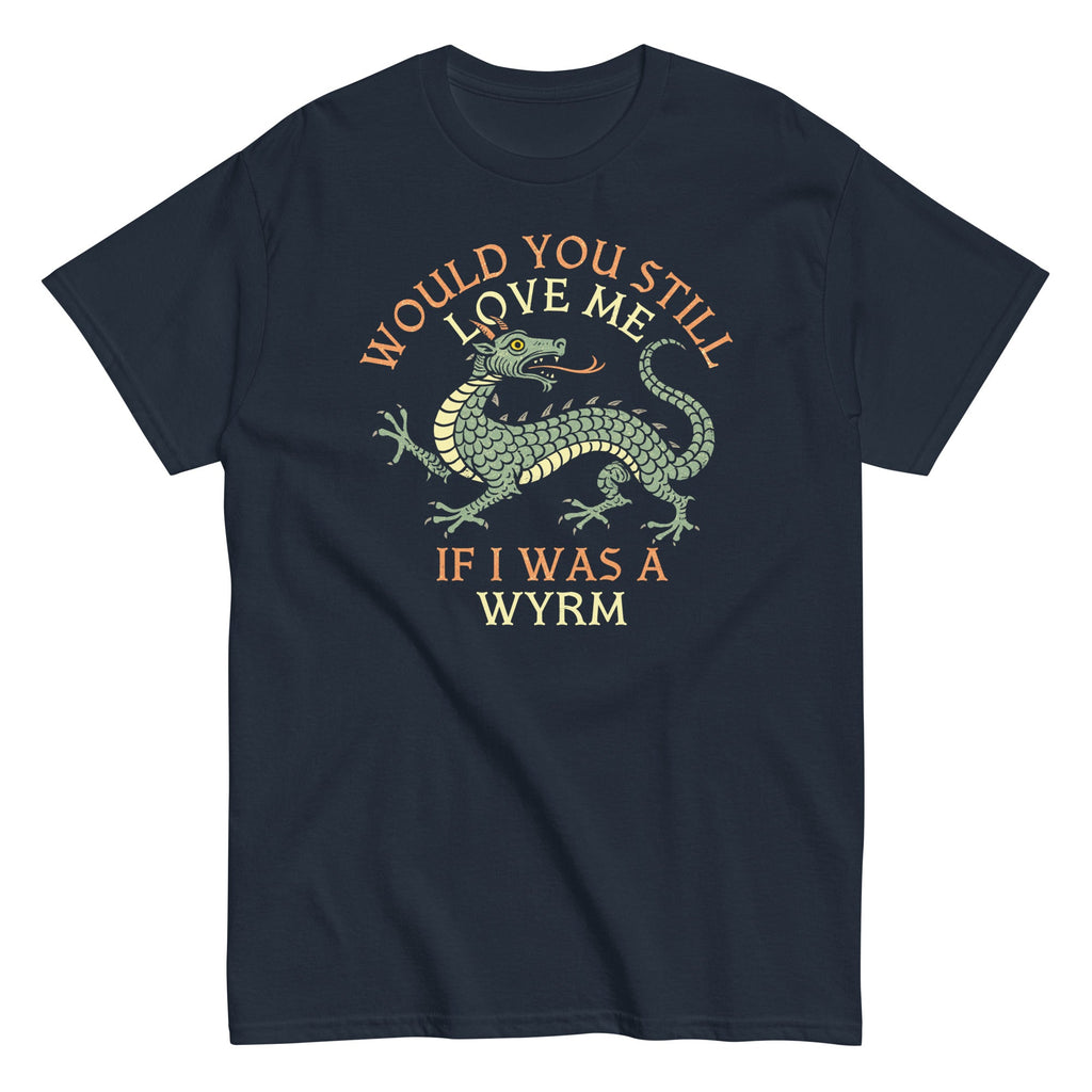 Would You Still Love Me If I Was A Wyrm Men's Classic Tee