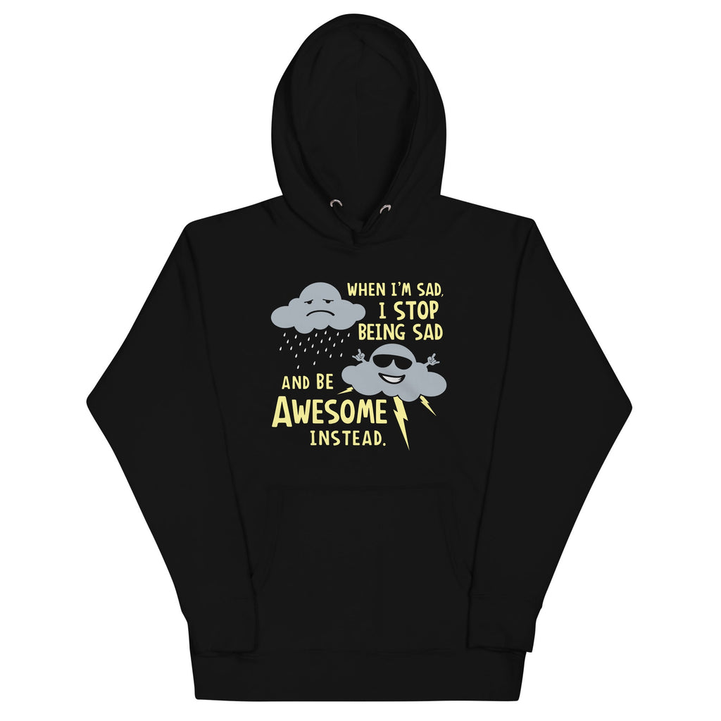 When I'm Sad, I Stop Being Sad And Be Awesome Instead Unisex Hoodie