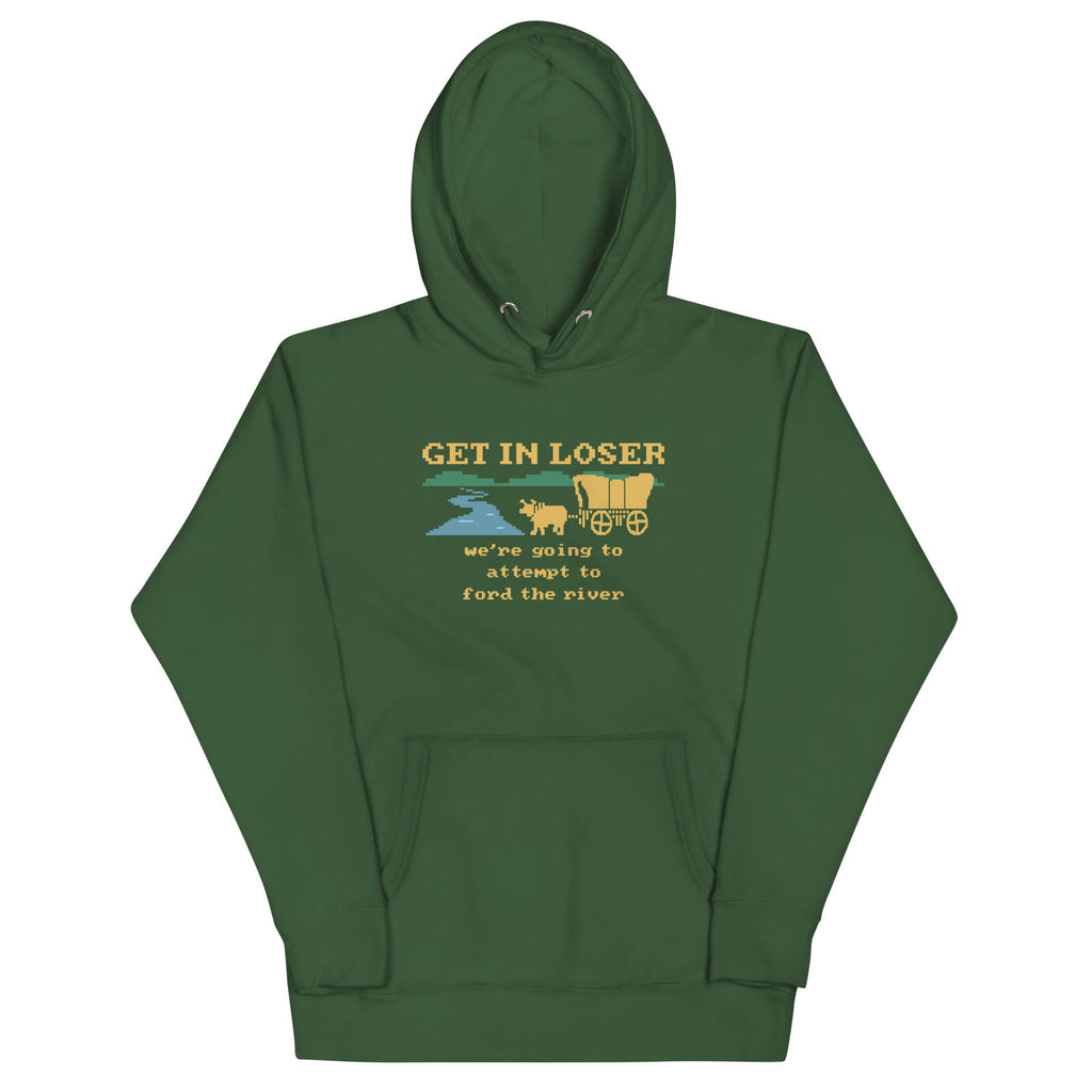 Get In Loser We're Going To Attempt To Ford The River Unisex Hoodie