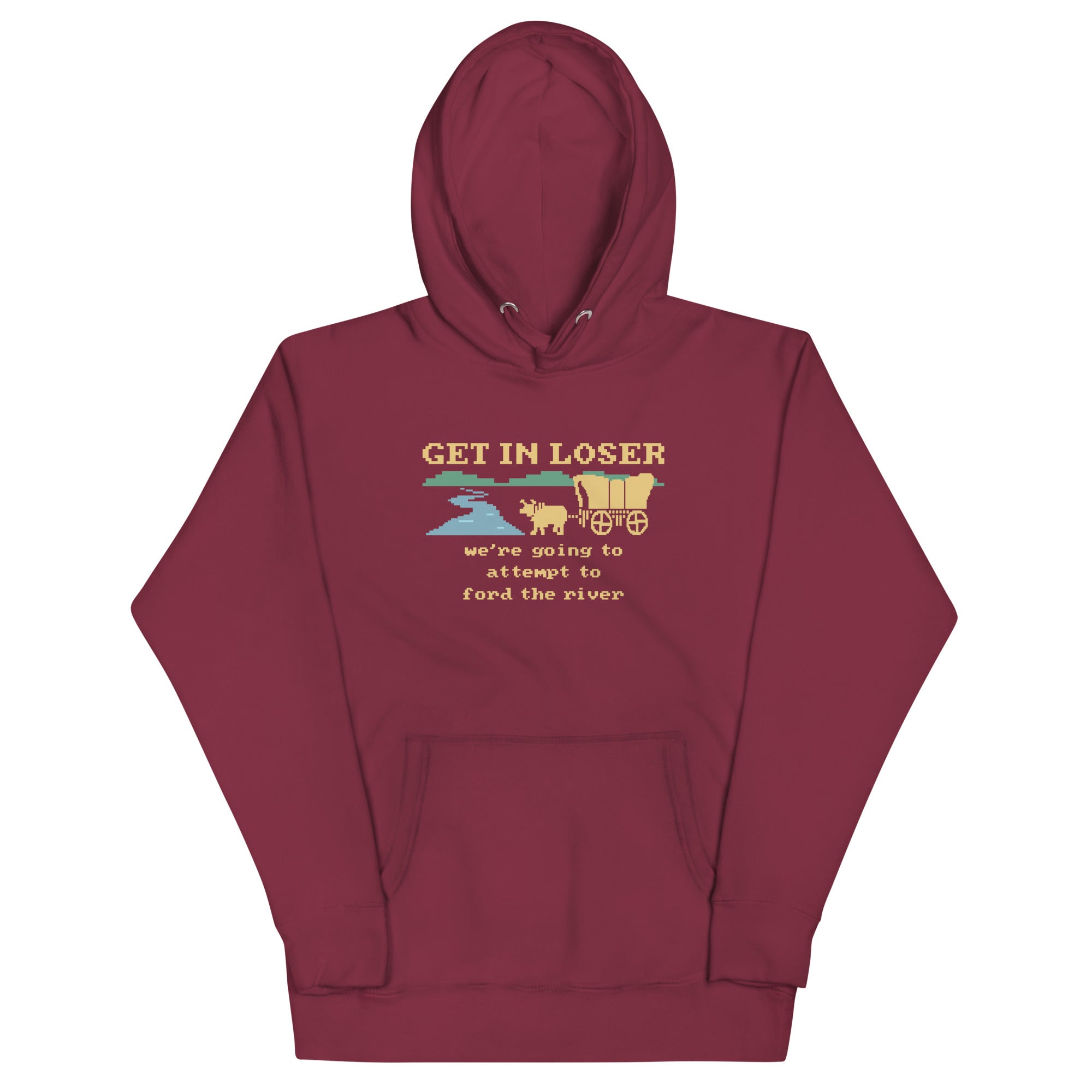 Get In Loser We're Going To Attempt To Ford The River Unisex Hoodie