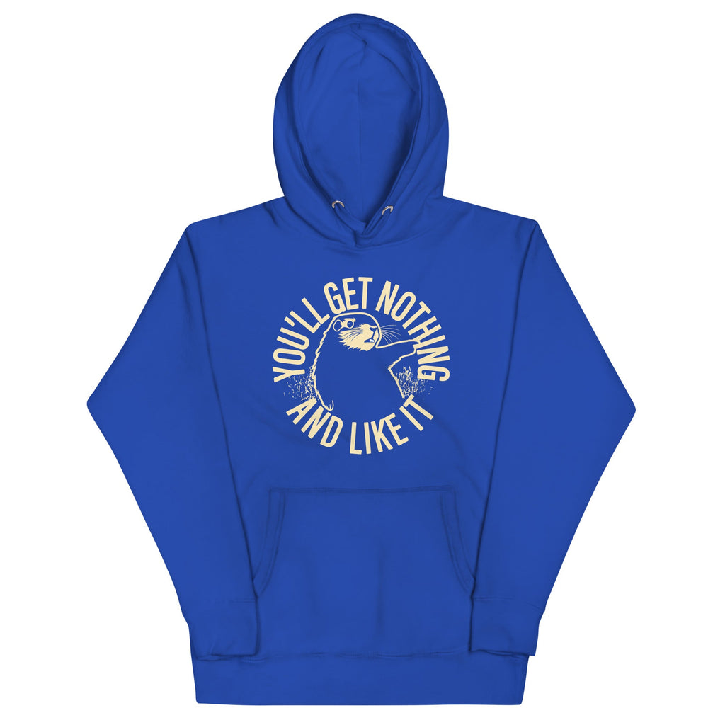 You'll Get Nothing And Like It Unisex Hoodie