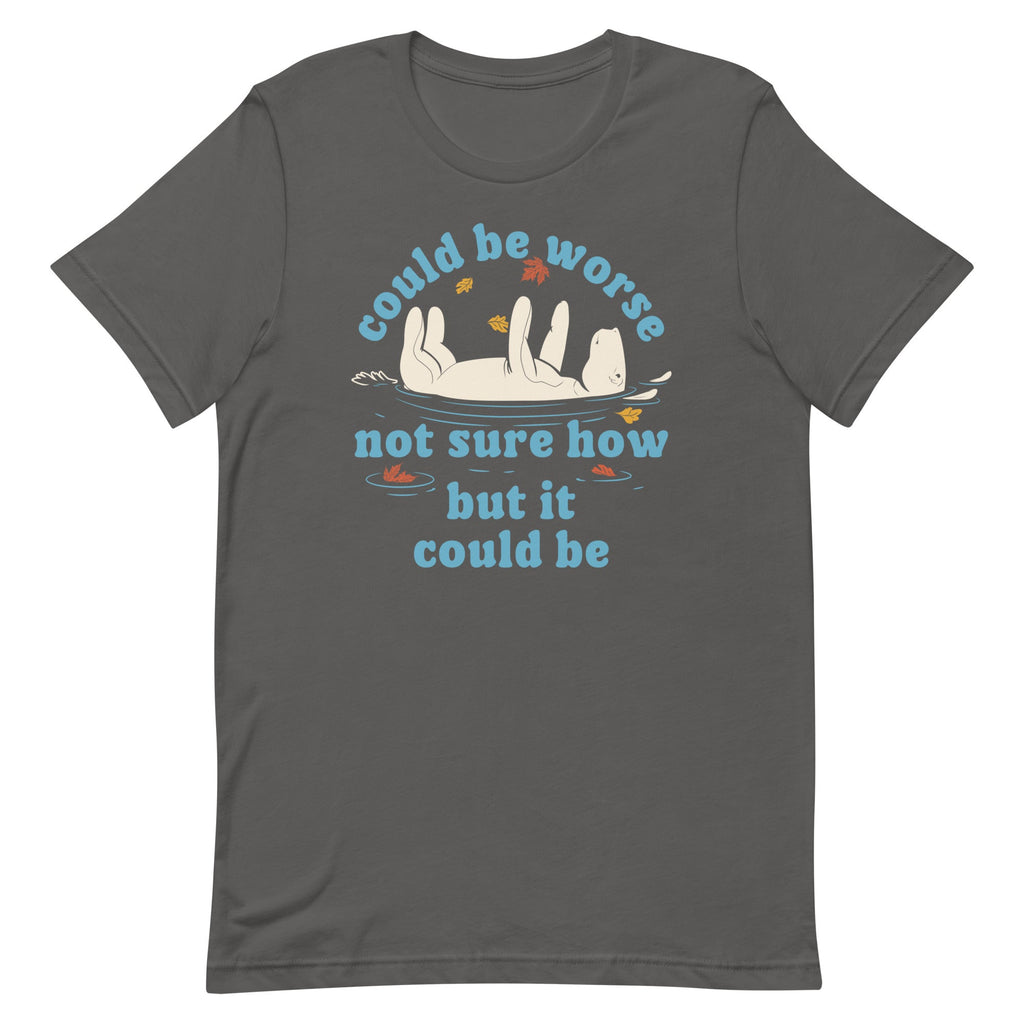 Could Be Worse Not Sure How But It Could Be Men's Signature Tee