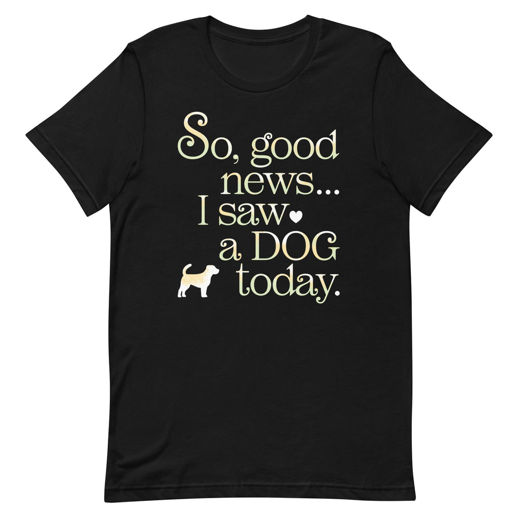 So Good News I Saw A Dog Today Men's Signature Tee