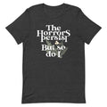 The Horrors Persist But So Do I Men's Signature Tee
