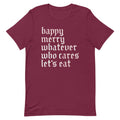 Happy Merry Whatever Who Cares Let's Eat Men's Signature Tee