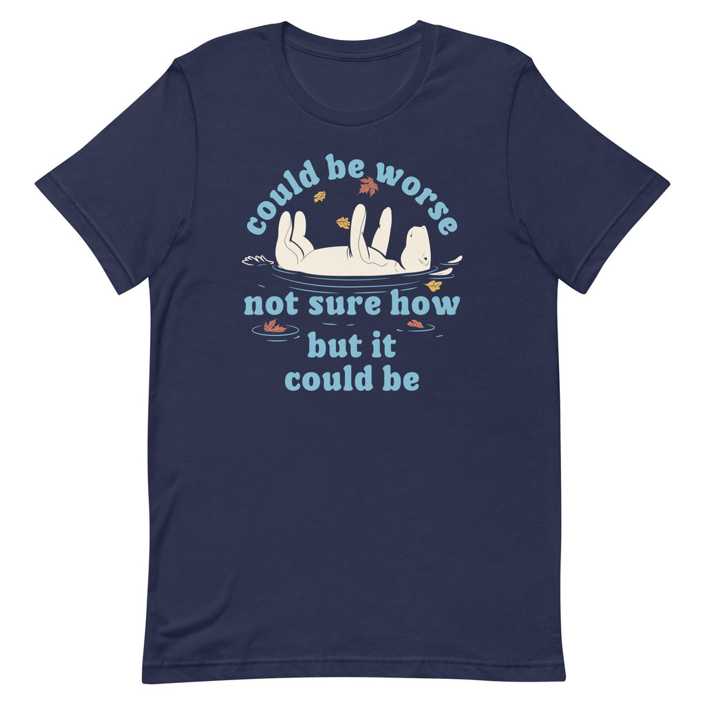 Could Be Worse Not Sure How But It Could Be Men's Signature Tee