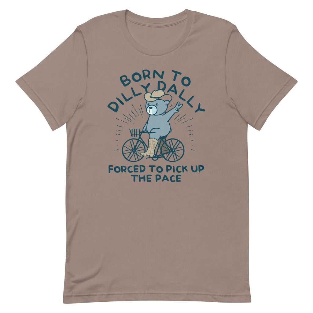 Born To Dilly Dally Forced To Pick Up The Pace Men's Signature Tee