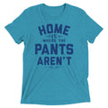 Home Is Where The Pants Aren't Men's Tri-Blend Tee