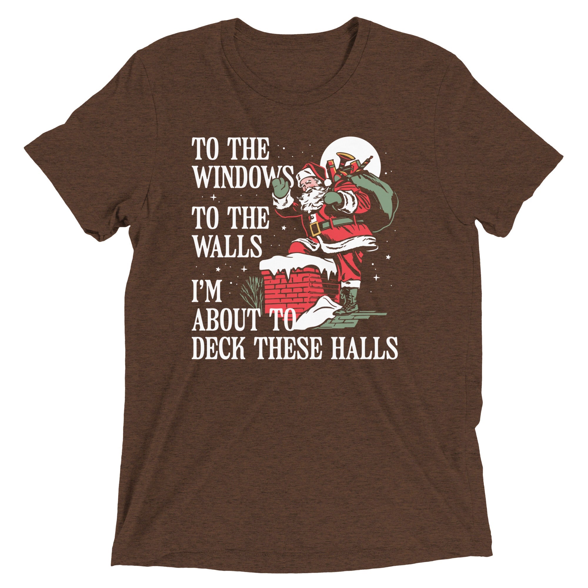 To The Windows To The Walls I'm About To Deck These Halls Men's Tri-Blend Tee