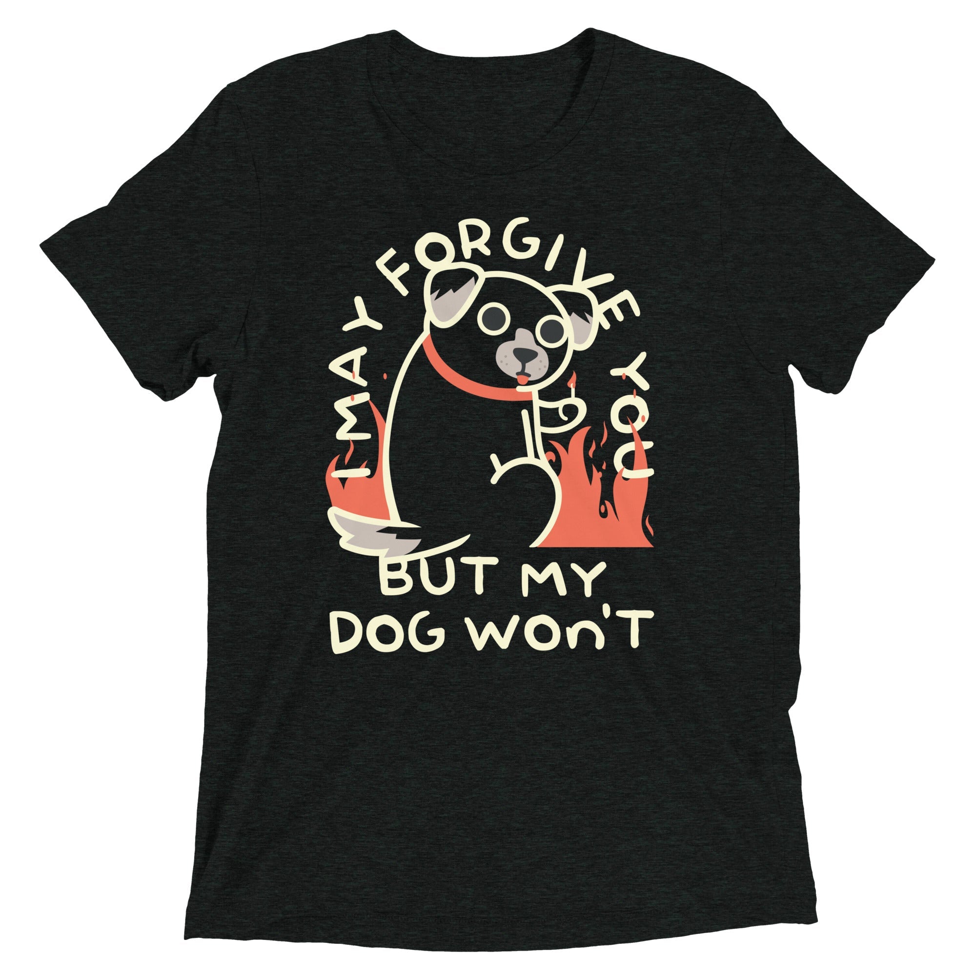 I May Forgive You But My Dog Won't Men's Tri-Blend Tee