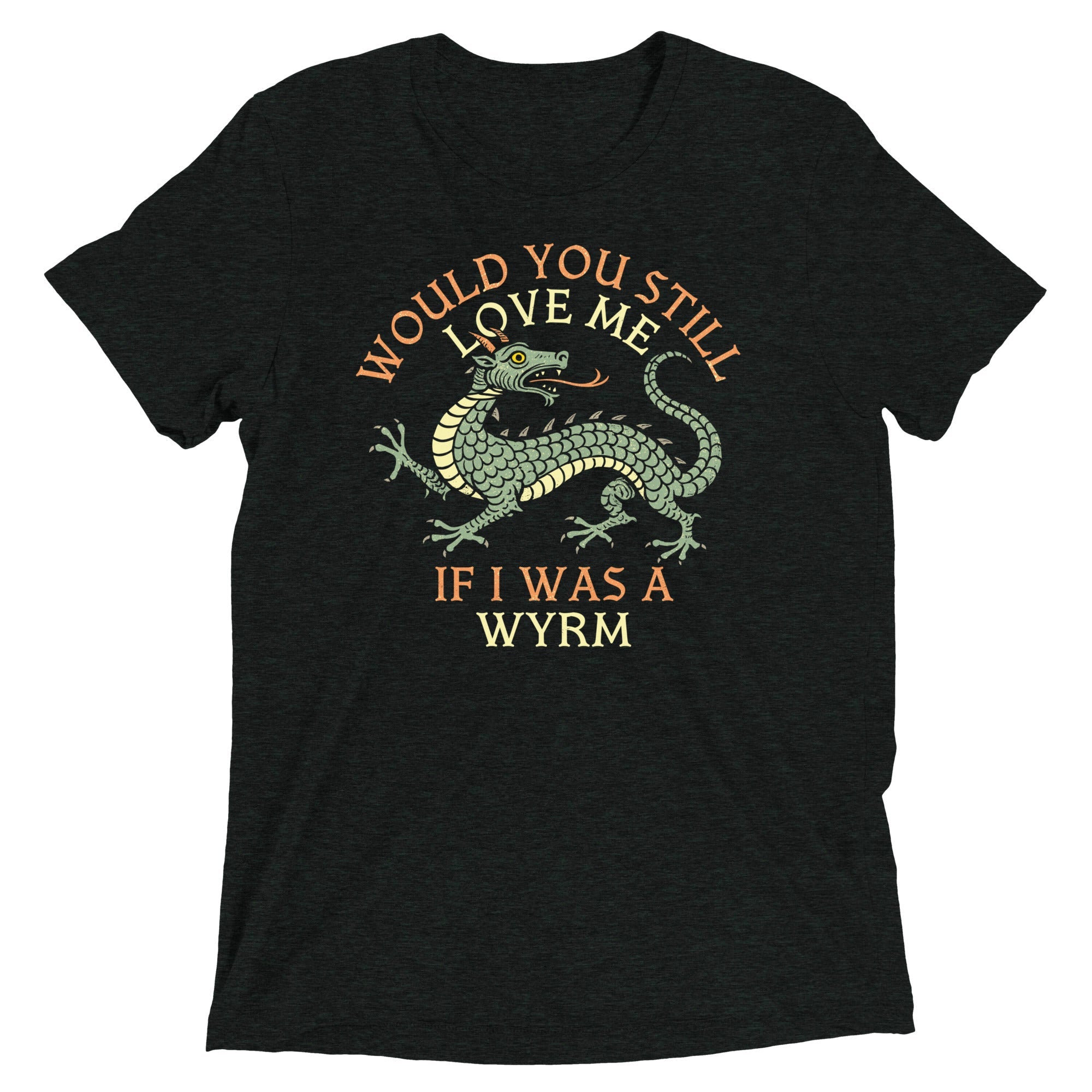 Would You Still Love Me If I Was A Wyrm Men's Tri-Blend Tee