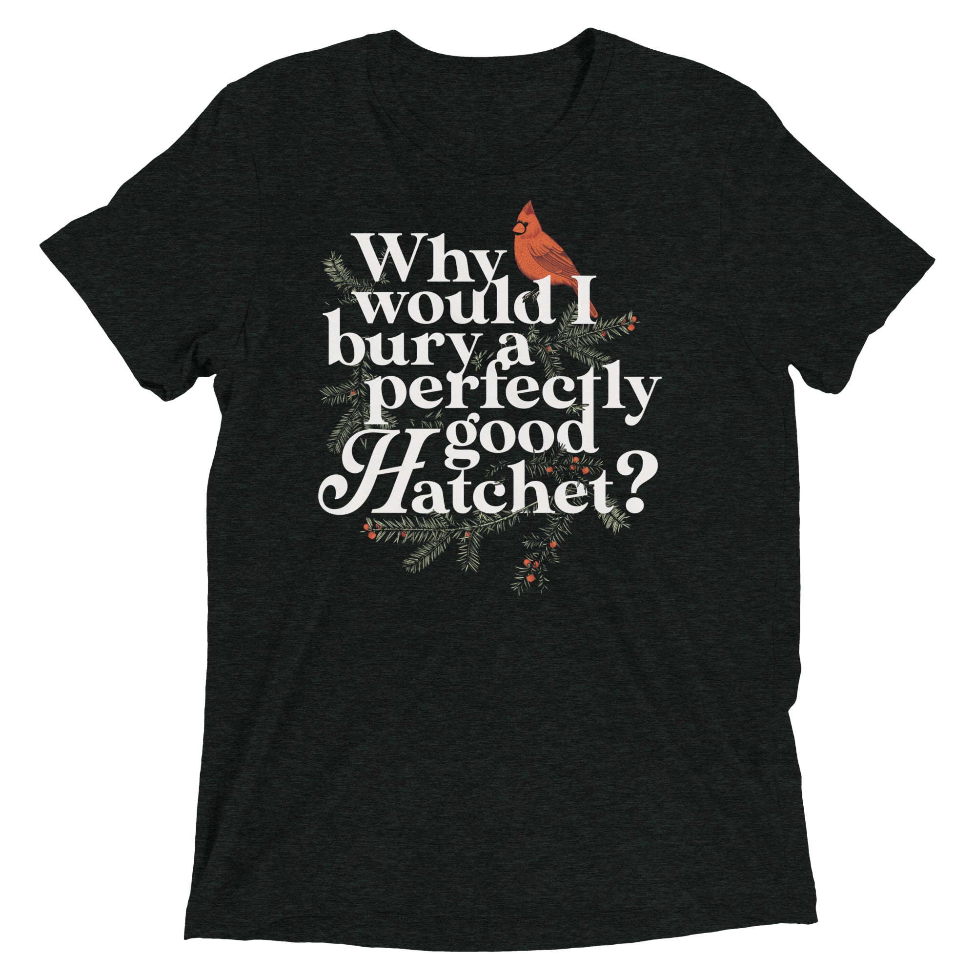 Why Would I Bury A Perfectly Good Hatchet? Men's Tri-Blend Tee