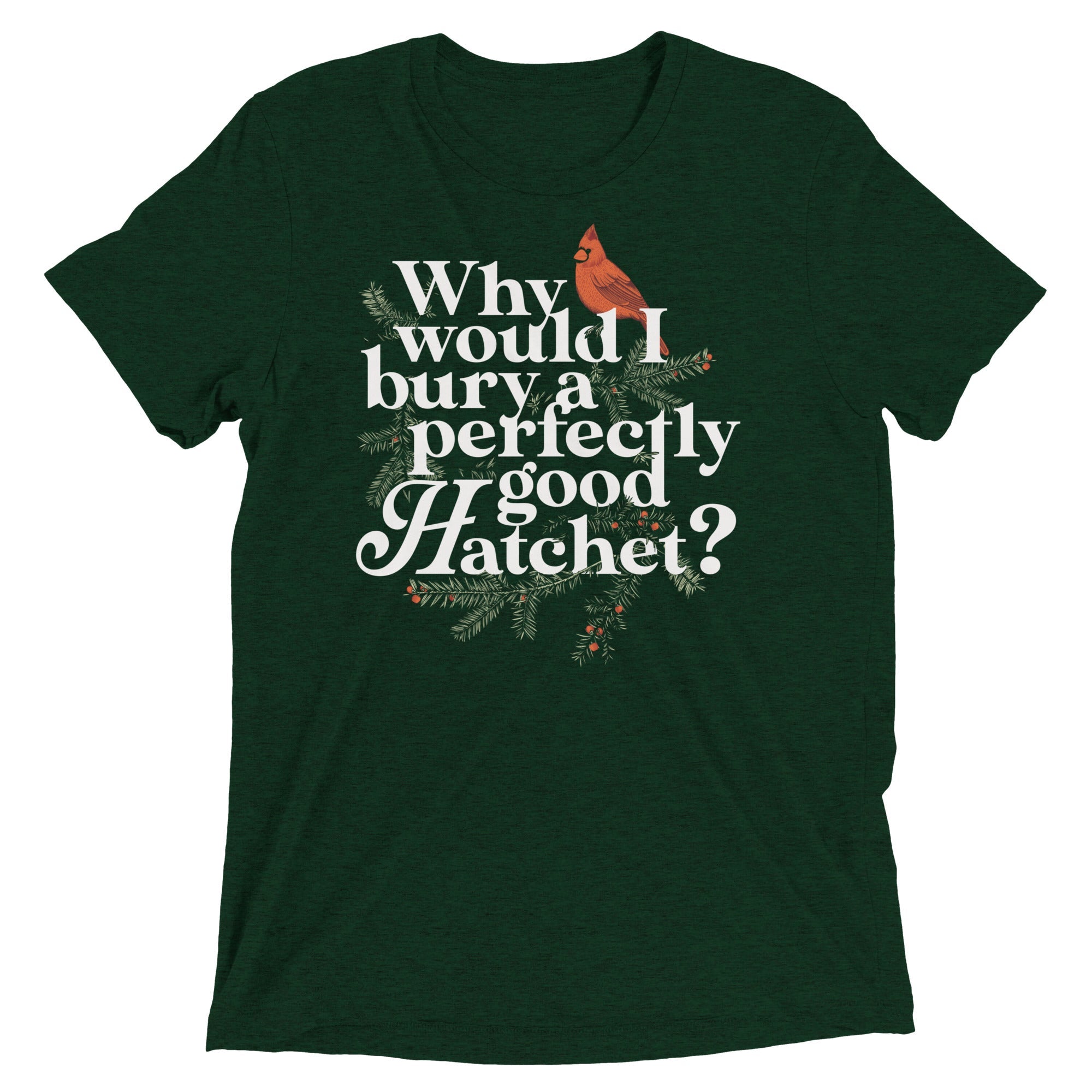 Why Would I Bury A Perfectly Good Hatchet? Men's Tri-Blend Tee