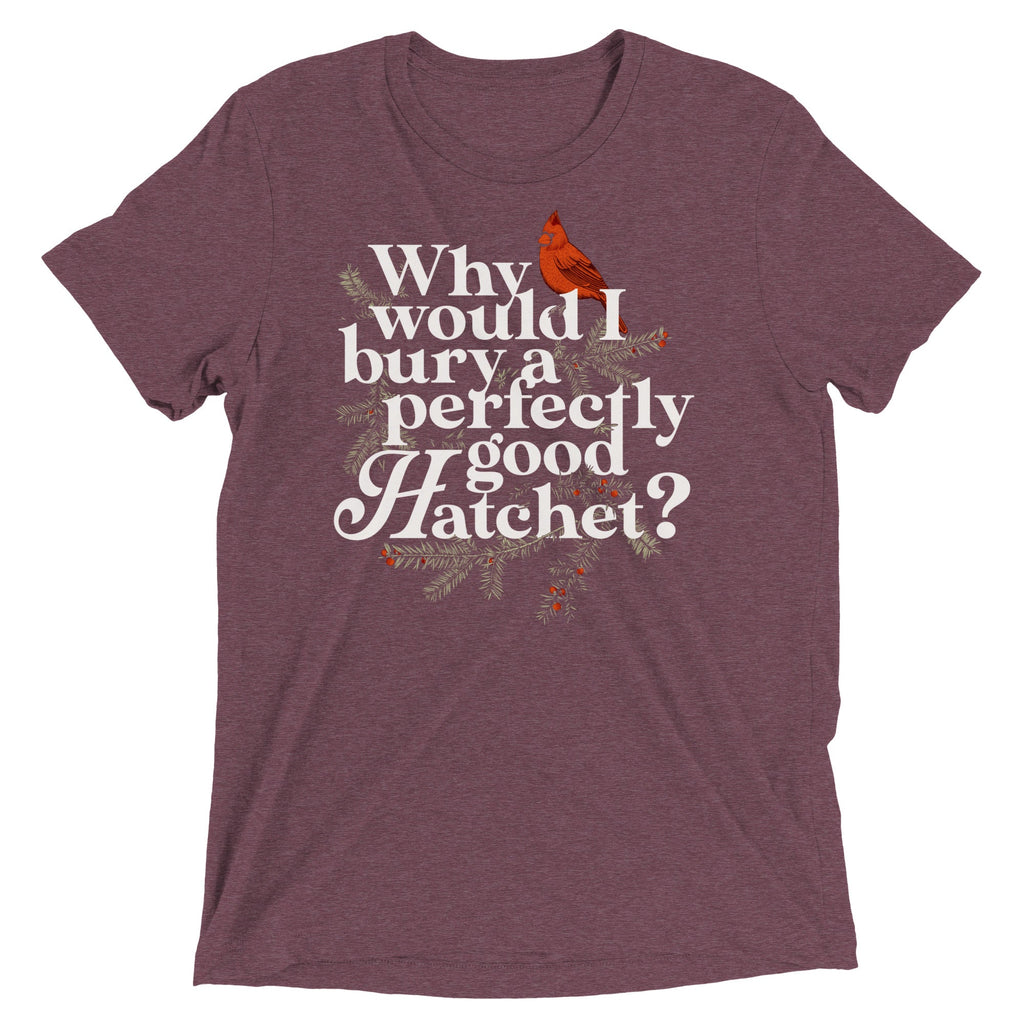 Why Would I Bury A Perfectly Good Hatchet? Men's Tri-Blend Tee