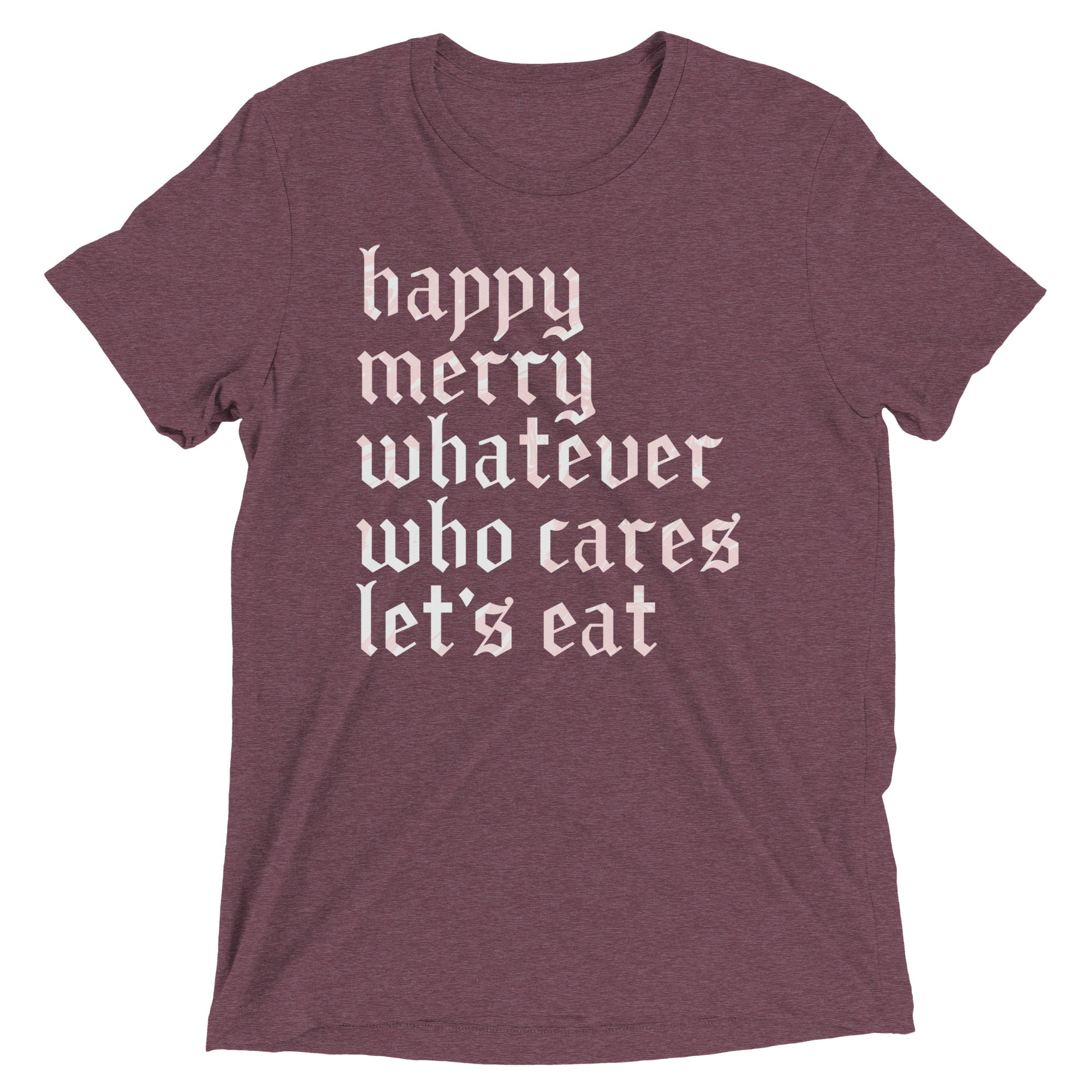 Happy Merry Whatever Who Cares Let's Eat Men's Tri-Blend Tee