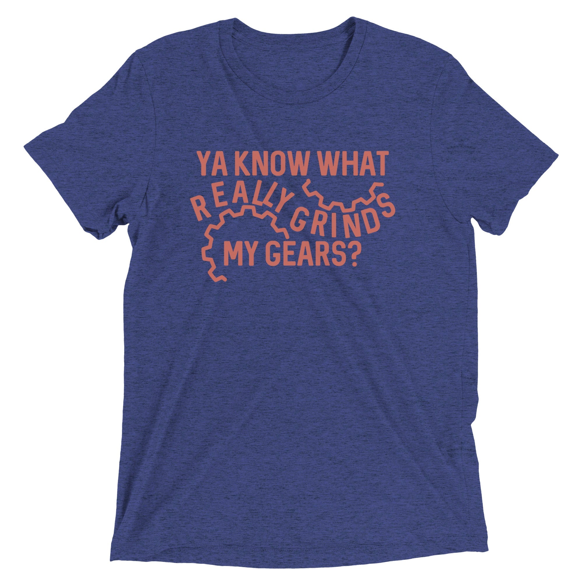Grinds My Gears Men's Tri-Blend Tee