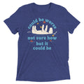 Could Be Worse Not Sure How But It Could Be Men's Tri-Blend Tee