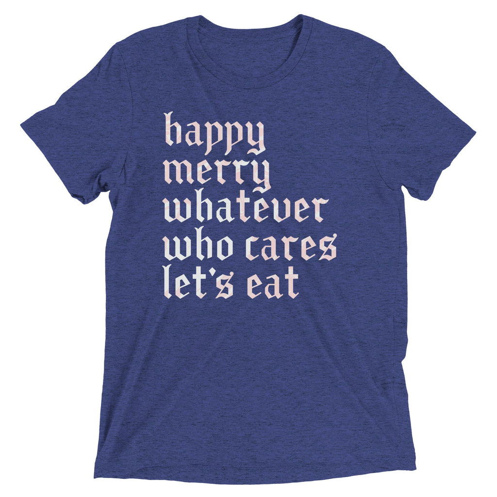 Happy Merry Whatever Who Cares Let's Eat Men's Tri-Blend Tee