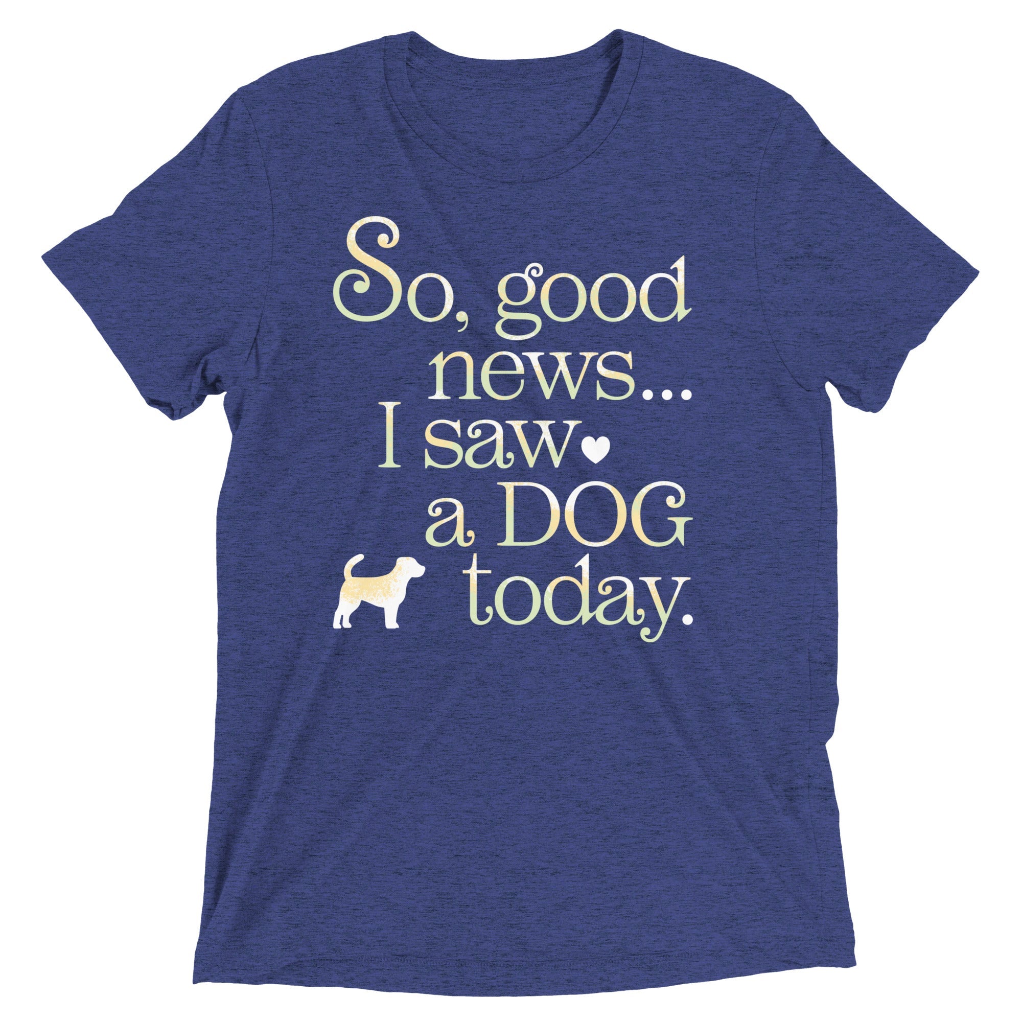 So Good News I Saw A Dog Today Men's Tri-Blend Tee