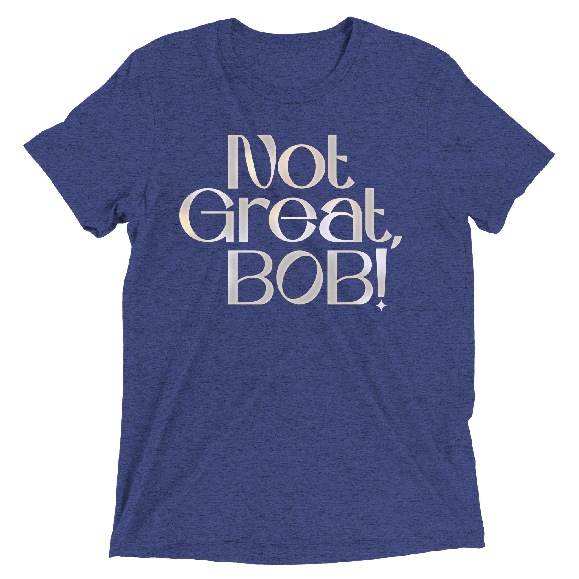 Not Great, Bob! Men's Tri-Blend Tee