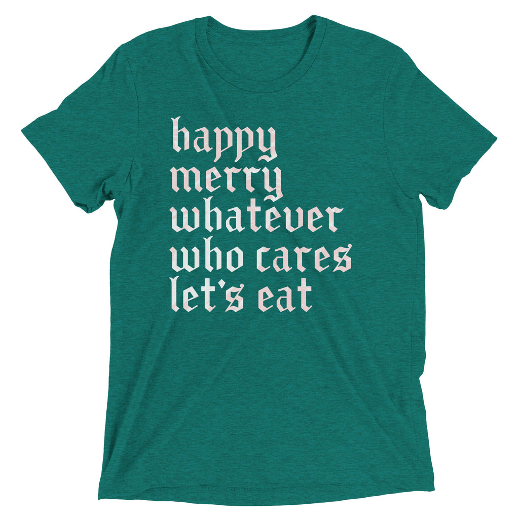 Happy Merry Whatever Who Cares Let's Eat Men's Tri-Blend Tee