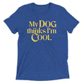 My Dog Thinks I'm Cool Men's Tri-Blend Tee