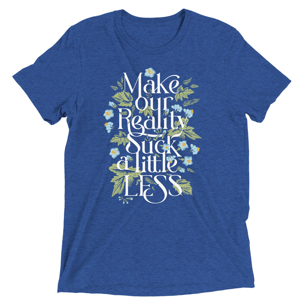 Make Our Reality Suck A Little Less Men's Tri-Blend Tee