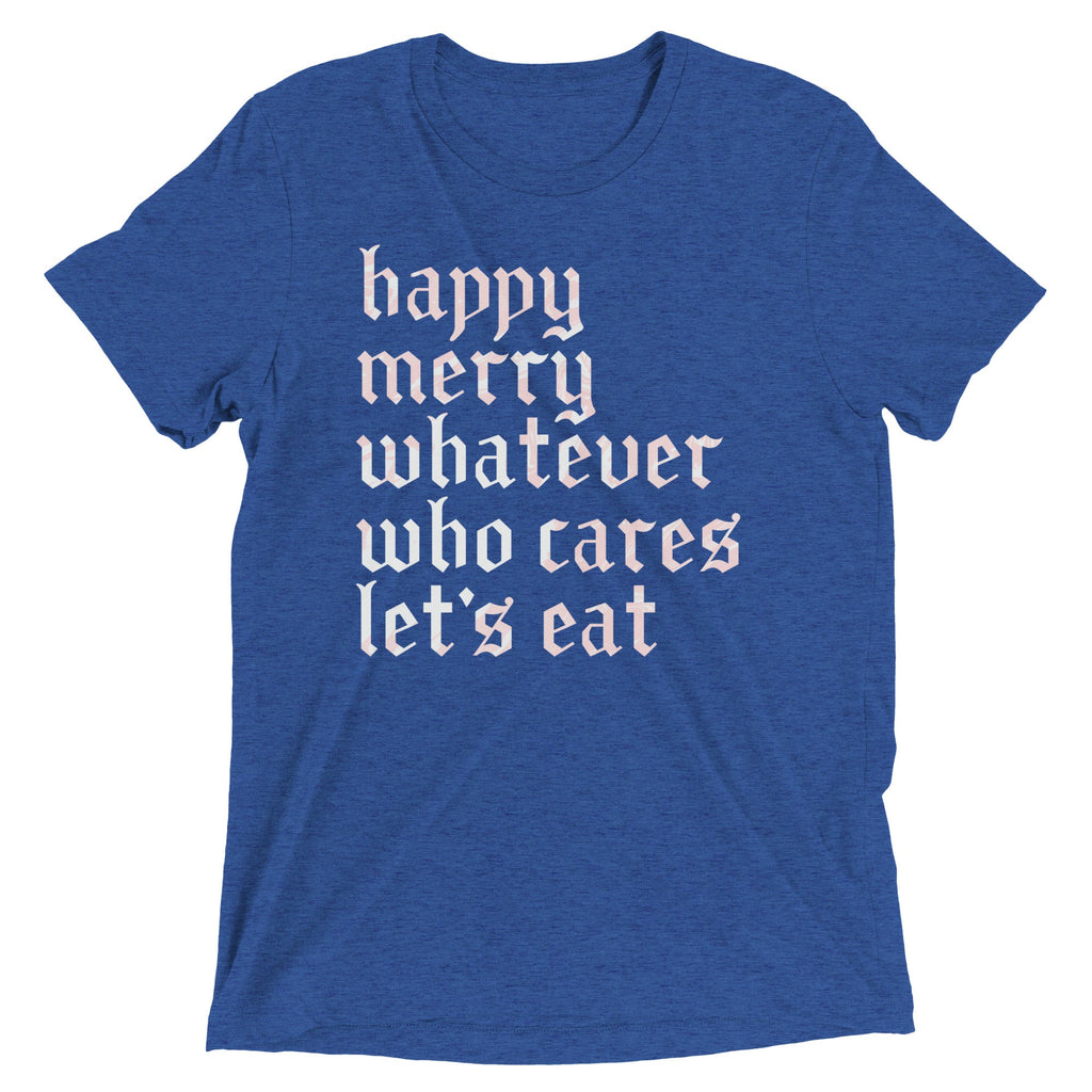 Happy Merry Whatever Who Cares Let's Eat Men's Tri-Blend Tee