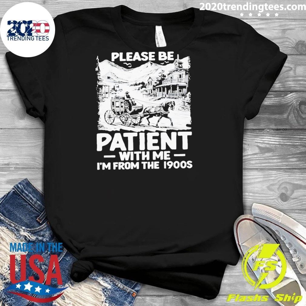 Please Be Patient With Me I’m From The 1900s Shirt