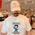 I came I saw I forgot what I was doing went back got distracted and have no idea shirt