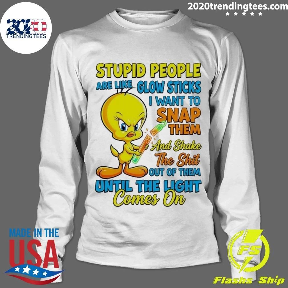 Tweety Bird Stupid People Are Like Glow Sticks I Want To Snap Them Shirt