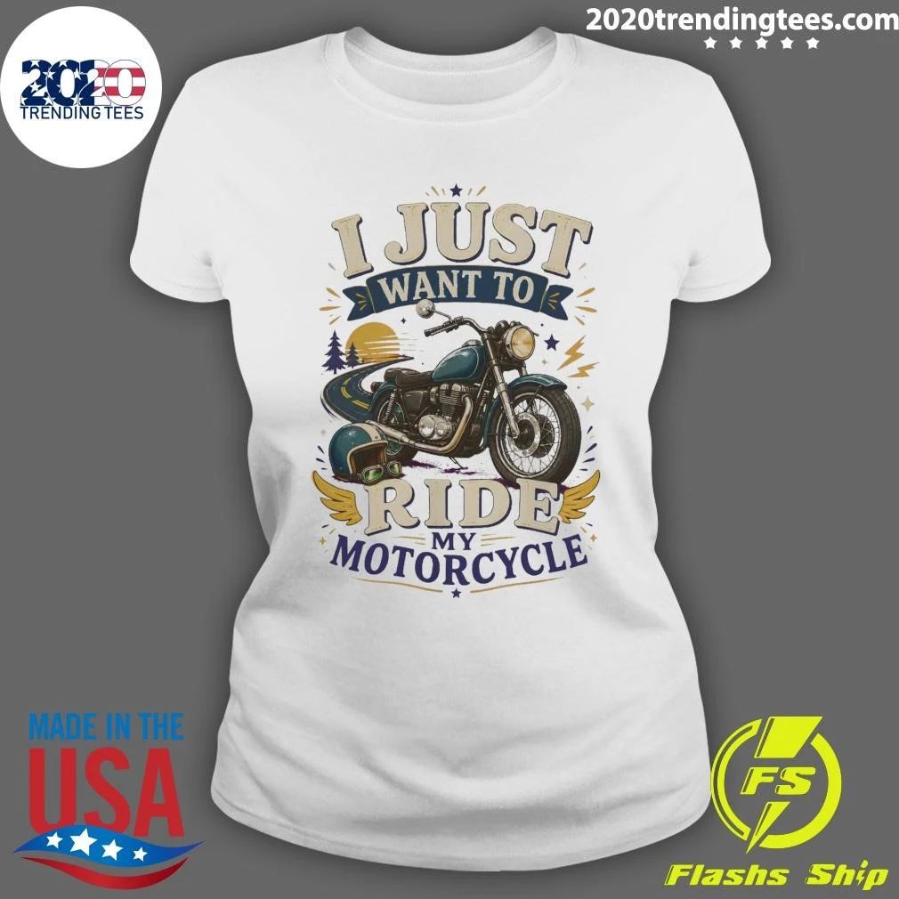 I Just Want To Ride My Motorcycle Tee Shirt