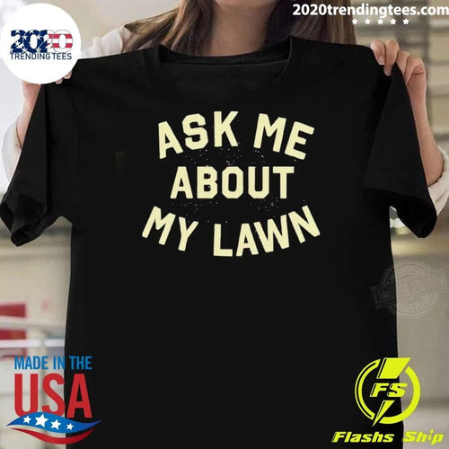 Ask Me About My Lawn Shirt