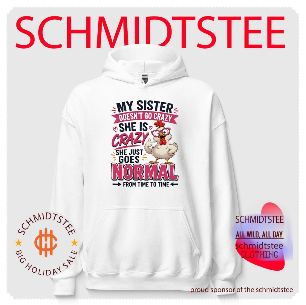 My sister doesn’t go crazy she is crazy she just goes normal from time to time cartoon chicken shirt