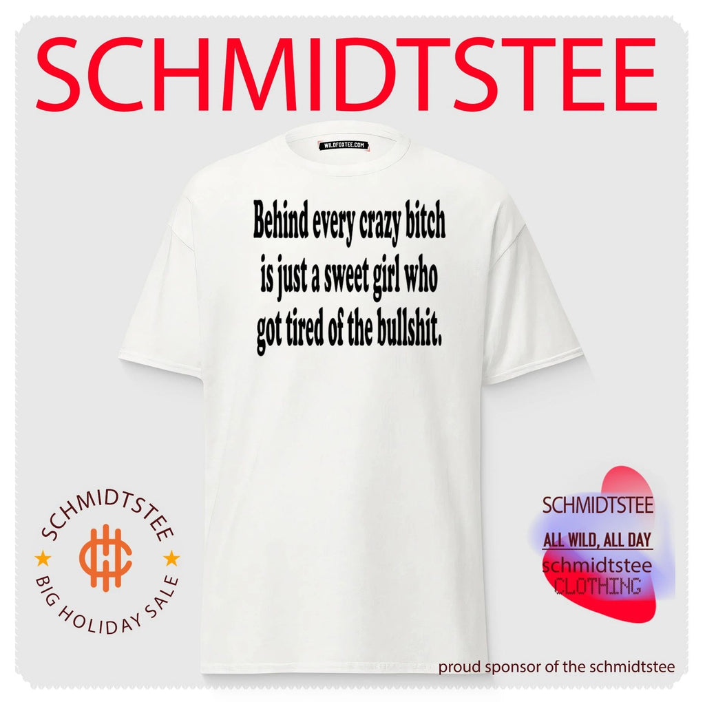 Behind every crazy bitch is just a sweet girl who got tired of the bullshit shirt