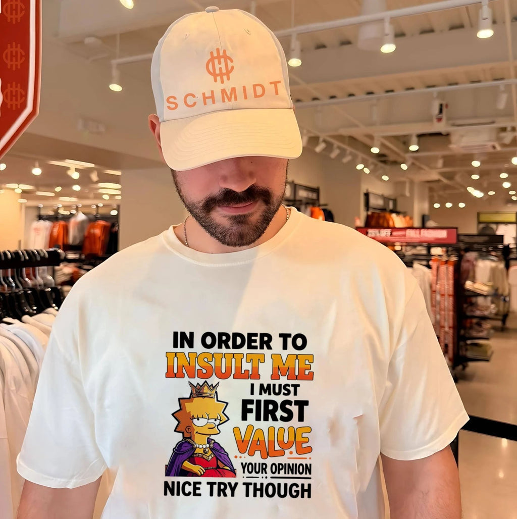 I order to unsult me I must first value your opinion nice try though Lisa Simpson shirt
