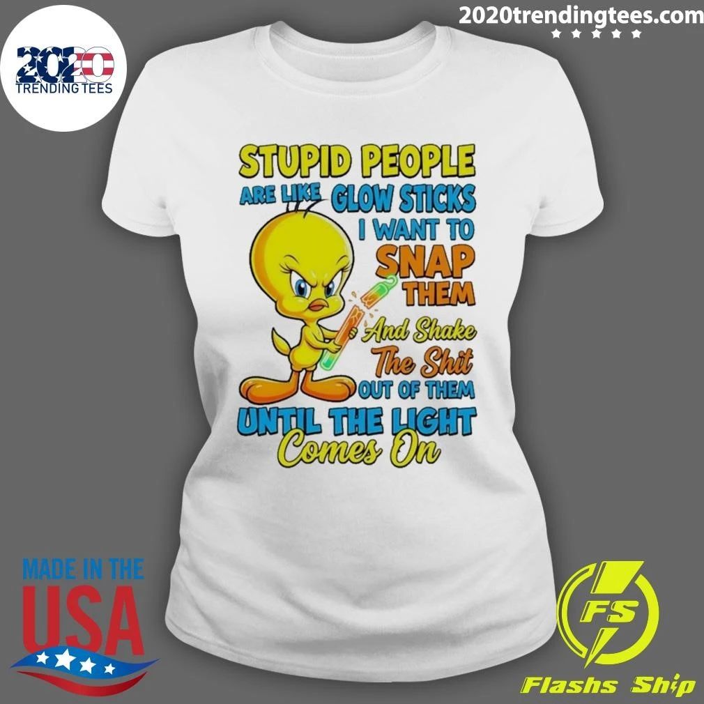 Tweety Bird Stupid People Are Like Glow Sticks I Want To Snap Them Shirt