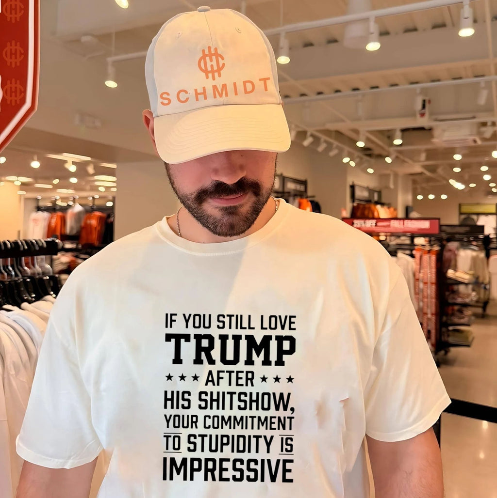 If you still love Trump after his shitshow your commitment to stupidity is impressive 2026 shirt
