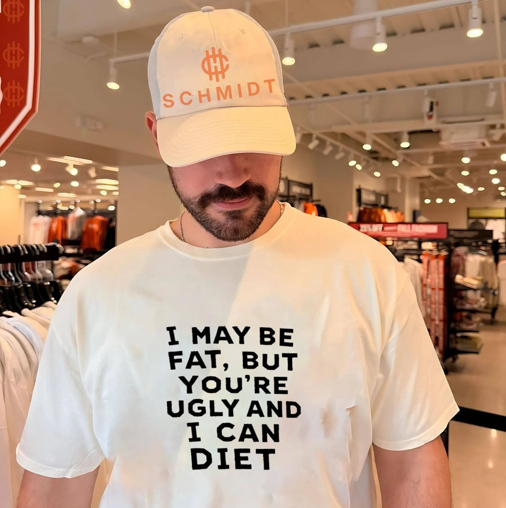 I may be fat but you’re ugly and I can diet shirt