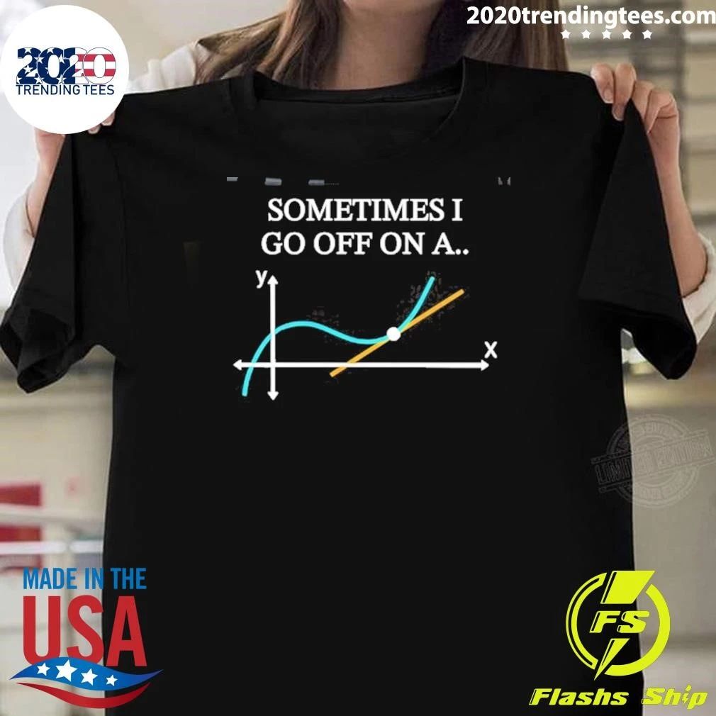 Sometimes I Go Off On A Shirt