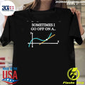 Sometimes I Go Off On A Shirt
